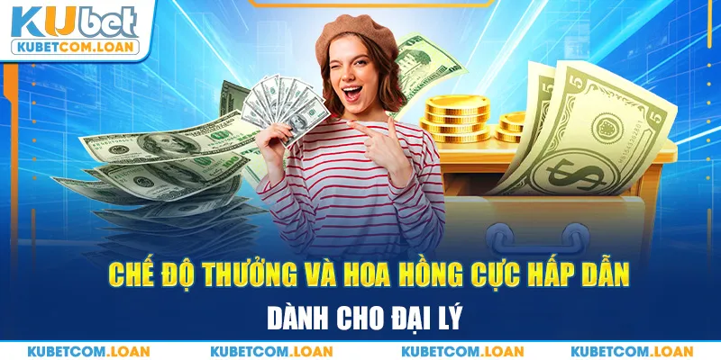 Chế độ thưởng và hoa hồng cực hấp dẫn dành cho đại lý