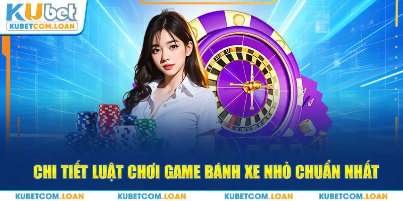 Chi tiết luật chơi game bánh xe nhỏ chuẩn nhất