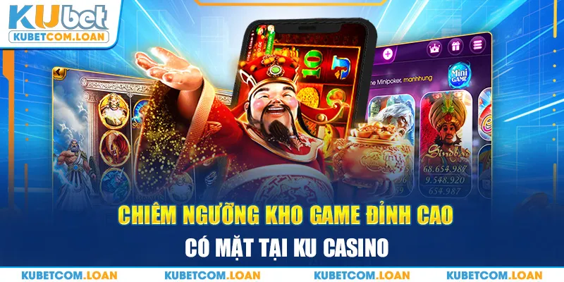 Chiêm ngưỡng kho game đỉnh cao có mặt tại KU Casino