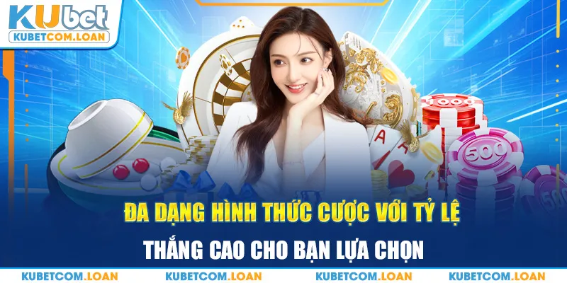 Đa dạng hình thức cược với tỷ lệ thắng cao cho bạn lựa chọn