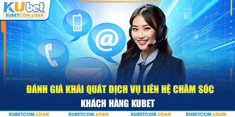 Đánh giá khái quát dịch vụ liên hệ chăm sóc khách hàngKUBETĐánh giá khái quát dịch vụ liên hệ chăm sóc khách hàngKUBET