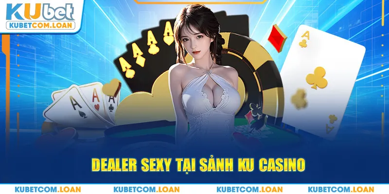 Dealer sexy tại sảnh KU Casino