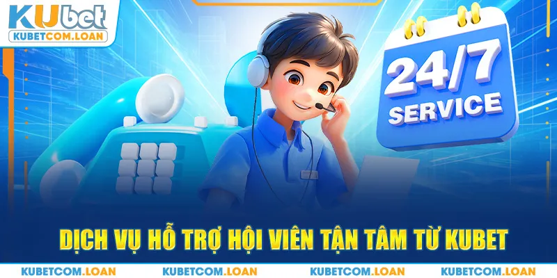 Dịch vụ hỗ trợ hội viên tận tâm từ KUBET