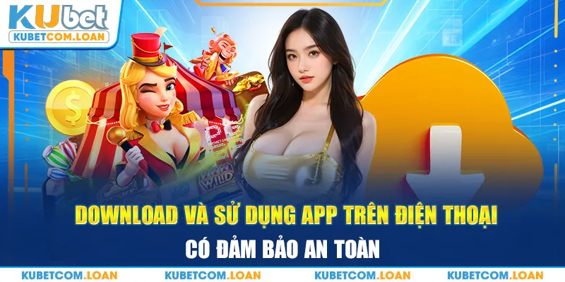 Download và sử dụng app trên điện thoại có đảm bảo an toàn