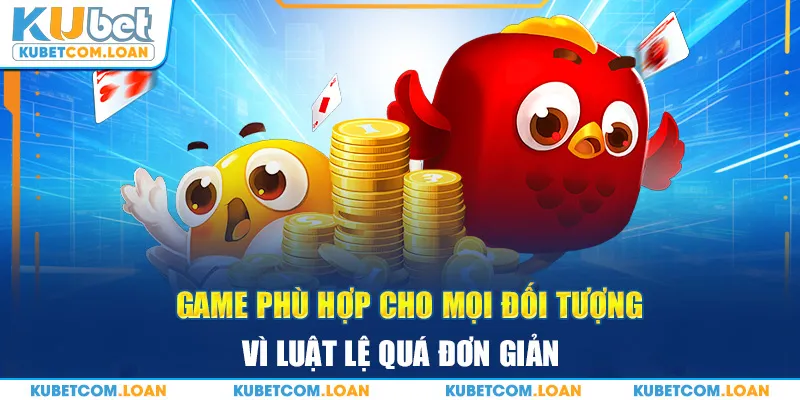 Game phù hợp cho mọi đối tượng vì luật lệ quá đơn giản