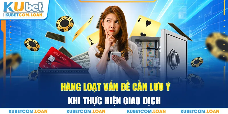 Hàng loạt vấn đề cần lưu ý khi thực hiện giao dịch