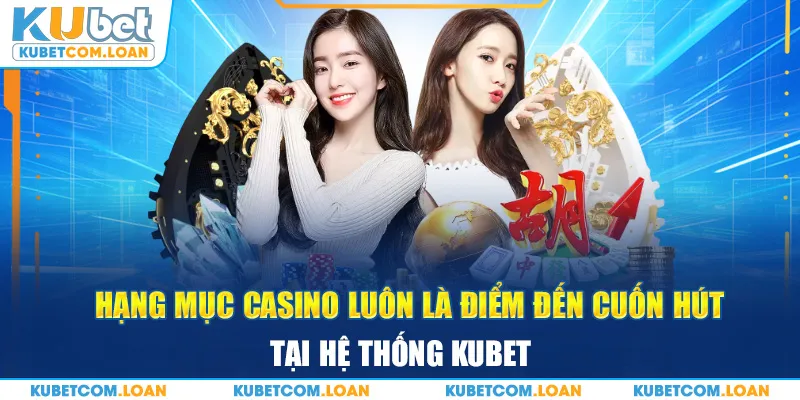 Hạng mục casino luôn là điểm đến cuốn hút tại hệ thống KUBET