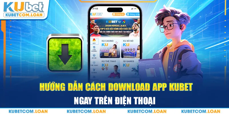 Hướng dẫn cách download app Kubet ngay trên điện thoại