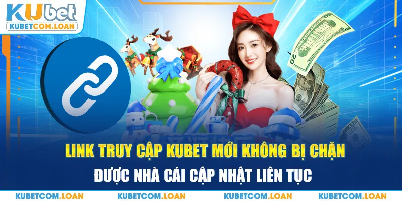 Link truy cập Kubet mới không bị chặn được nhà cái cập nhật liên tục