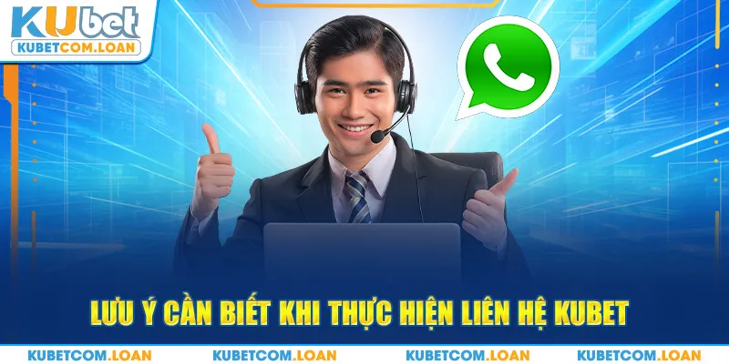 Lưu ý cần biết khi thực hiện liên hệ KUBET