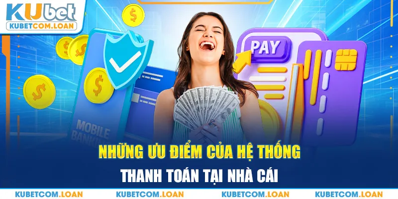 Những ưu điểm của hệ thống thanh toán tại nhà cái