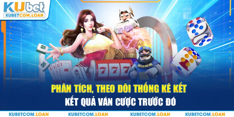 Phân tích, theo dõi thống kê kết quả ván cược trước đó