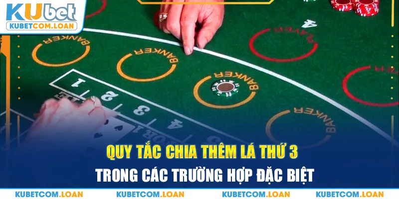 Quy tắc chia thêm lá thứ 3 trong các trường hợp đặc biệt