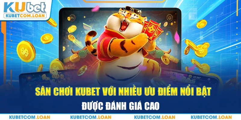 Sân chơi Kubet với nhiều ưu điểm nổi bật được đánh giá cao