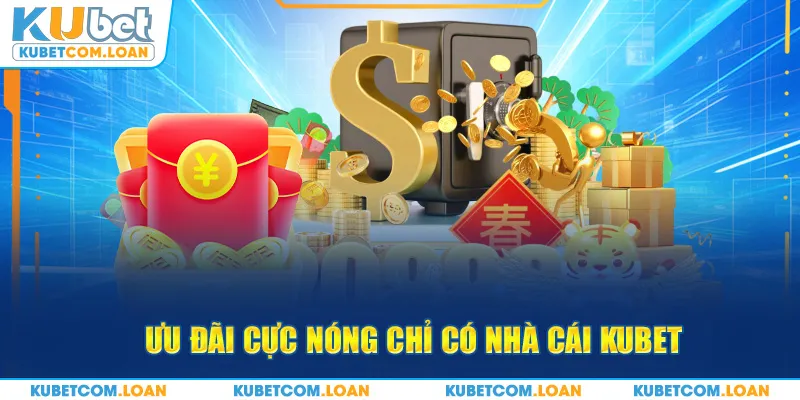 Ưu đãi cực nóng chỉ có nhà cái KUBET