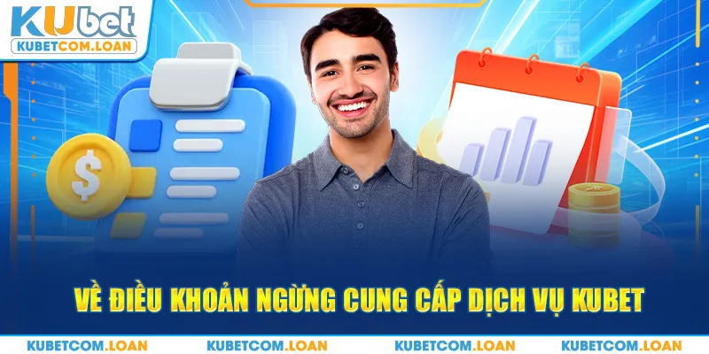 Về điều khoản ngừng cung cấp dịch vụ Kubet