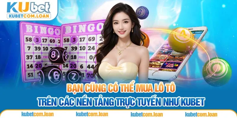 Bạn cũng có thể mua lô tô trên các nền tảng trực tuyến như Kubet