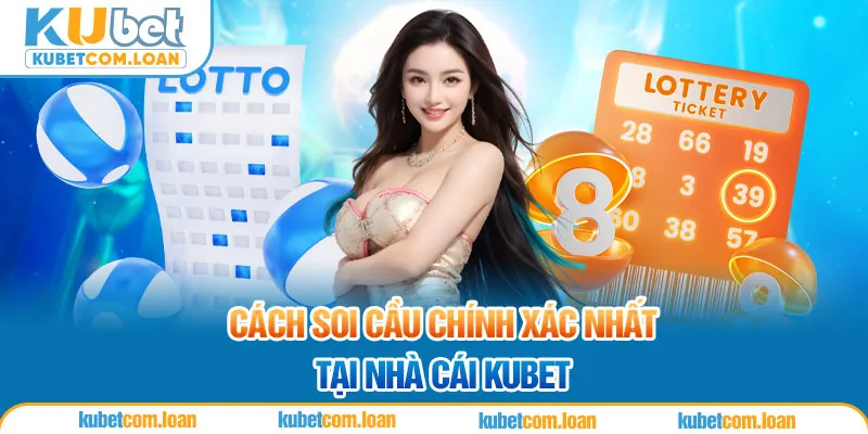 Cách soi cầu chính xác nhất tại nhà cái Kubet