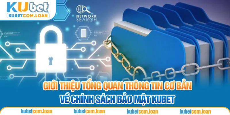 Giới thiệu tổng quan thông tin cơ bản về chính sách bảo mật Kubet