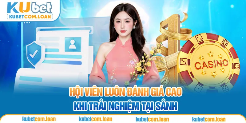 Hội viên luôn đánh giá cao khi trải nghiệm tại sảnh