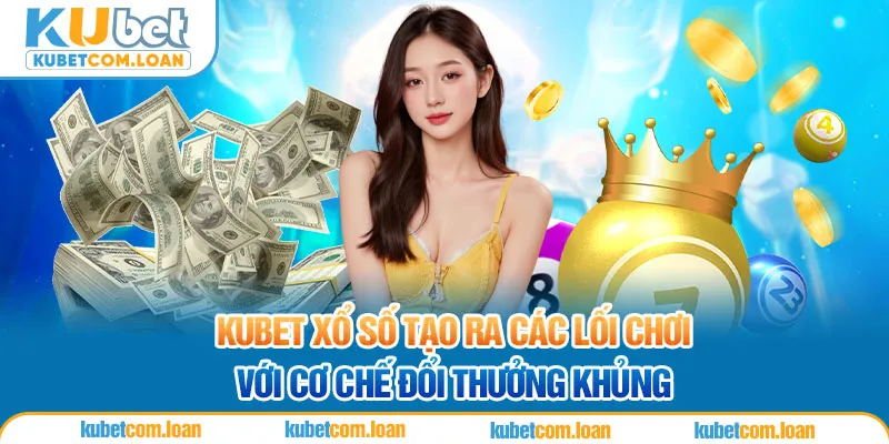 KUBET xổ số tạo ra các lối chơi với cơ chế đổi thưởng khủng