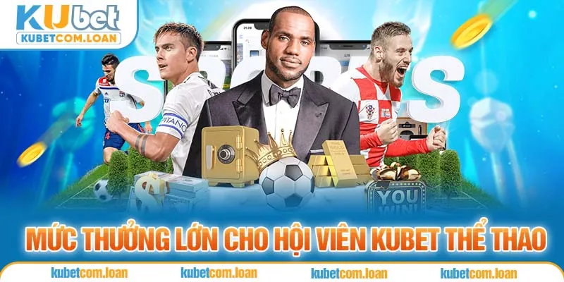 Mức thưởng lớn cho hội viên KUBET thể thao