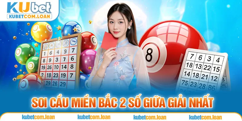 Soi cầu miền Bắc 2 số giữa giải nhất 