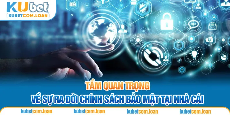 Tầm quan trọng về sự ra đời chính sách bảo mật tại nhà cái