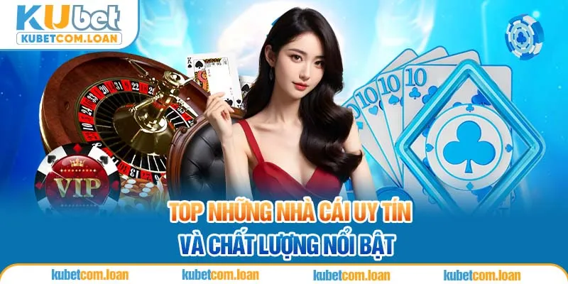 Top những nhà cái uy tín và chất lượng nổi bật 