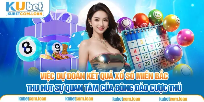 Việc dự đoán kết quả xổ số miền Bắc thu hút sự quan tâm của đông đảo cược thủ