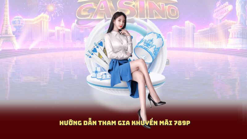 Hướng dẫn tham gia khuyến mãi 789P