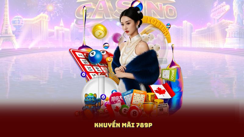Khuyến Mãi 789P - Tận Hưởng Các Phần Thưởng Hấp Dẫn